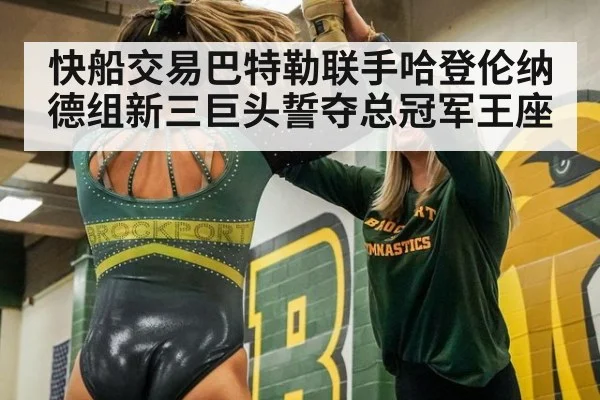 快船交易巴特勒联手哈登伦纳德组新三巨头誓夺总冠军王座