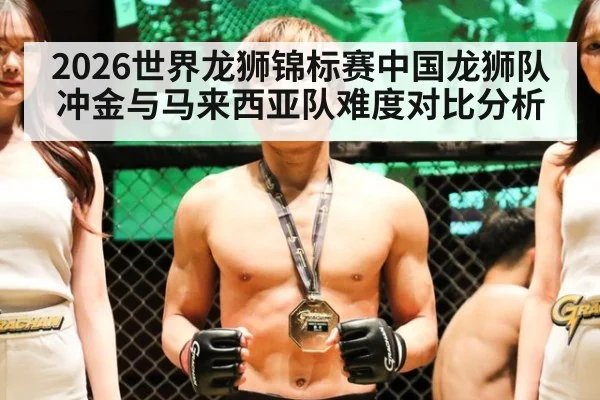 2026世界龙狮锦标赛中国龙狮队冲金与马来西亚队难度对比分析
